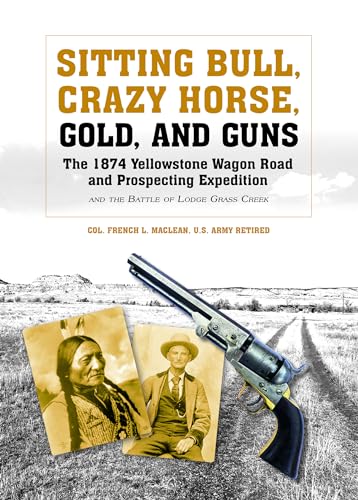 Stock image for Sitting Bull, Crazy Horse, Gold and Guns: The 1874 Yellowstone Wagon Road and Prospecting Expedition and the Battle of Lodge Grass Creek for sale by Book Deals