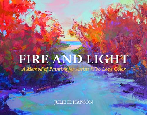 Beispielbild fr Fire and Light: A Method of Painting for Artists Who Love Color zum Verkauf von Books From California