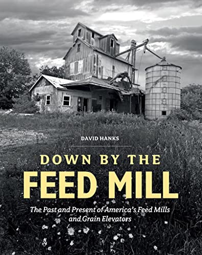 Beispielbild fr Down by the Feed Mill: The Past and Present of America's Feed Mills and Grain Elevators zum Verkauf von Books From California