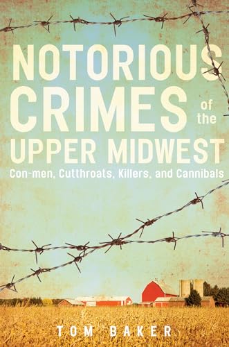 Stock image for Notorious Crimes of the Upper Midwest: Con-men, Cutthroats, Killers, and Cannibals for sale by SecondSale