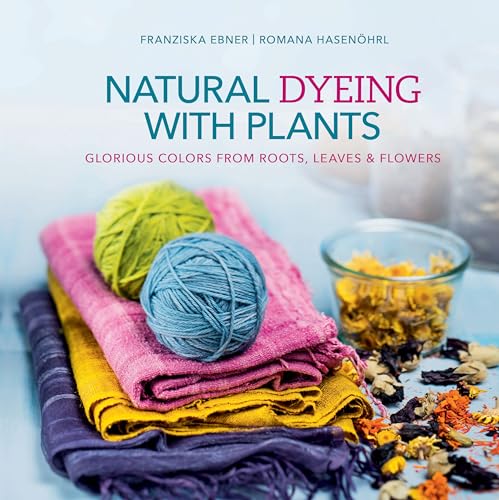 Stock image for Natural Dyeing with Plants: Glorious Colors from Roots, Leaves & Flowers for sale by GF Books, Inc.