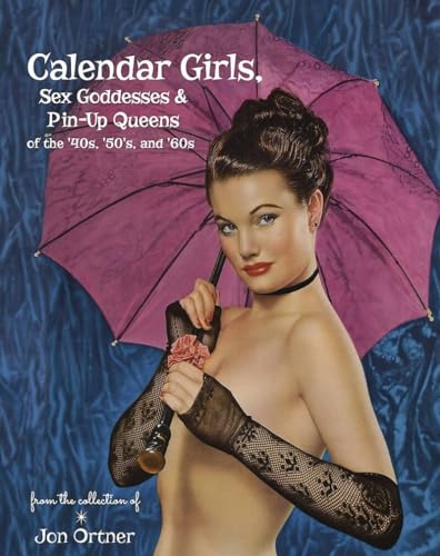 Stock image for Calendar Girls, Sex Goddesses, and Pin-Up Queens of the '40s, '50s, and '60s for sale by GF Books, Inc.