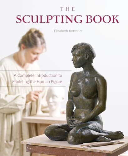 Stock image for The Sculpting Book: A Complete Introduction to Modeling the Human Figure for sale by GoodwillNI