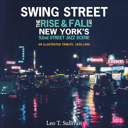 Beispielbild fr Swing Street: The Rise and Fall of New York's 52nd Street Jazz Scene: An Illustrated Tribute, 1930"1950 zum Verkauf von Books From California