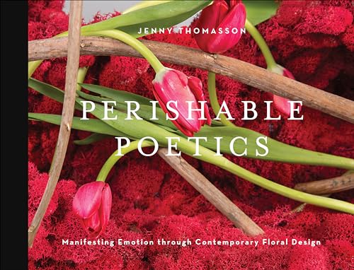 Beispielbild fr Perishable Poetics: Manifesting Emotion through Contemporary Floral Design zum Verkauf von Books From California