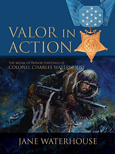 Imagen de archivo de Valor in Action: The Medal of Honor Paintings of Col. Charles Waterhouse a la venta por Books From California