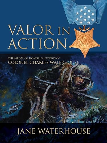 Stock image for Valor in Action: The Medal of Honor Paintings of Col. Charles Waterhouse for sale by Turning the Page DC