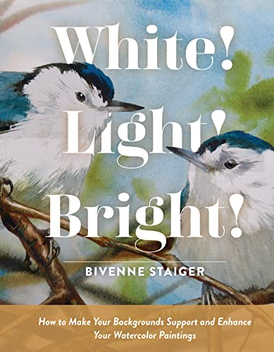Beispielbild fr White! Light! Bright!: How to Make Your Backgrounds Support and Enhance Your Watercolor Paintings zum Verkauf von Books From California
