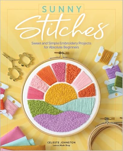 Beispielbild fr Sunny Stitches: Sweet Simple Embroidery Projects for Absolute Beginners zum Verkauf von Front Cover Books