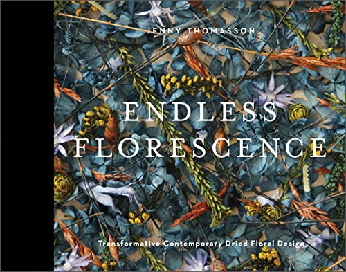 Beispielbild fr Endless Florescence: Transformative Contemporary Dried Floral Design zum Verkauf von Books From California
