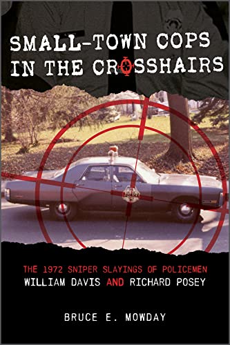 Imagen de archivo de Small-Town Cops in the Crosshairs: The 1972 Sniper Slayings of Policemen William Davis and Richard Posey a la venta por Books From California