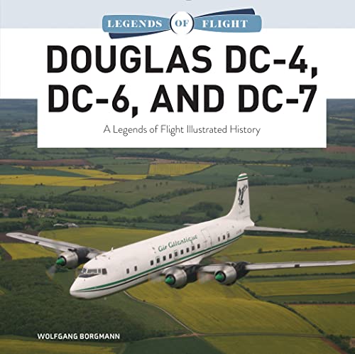 9780764366482: Douglas DC-4, DC-6, and DC-7: A Legends of Flight Illustrated History: 9