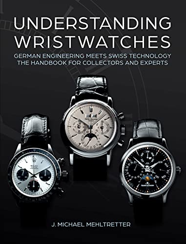 Beispielbild fr Understanding Wristwatches: German Engineering Meets Swiss Technology?the Handbook for Collectors and Experts zum Verkauf von Books From California