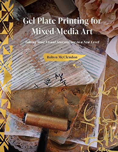 Gel Plate Printing for Mixed-Media Art: Taking Your Visual Storytelling to a New Level [Book]