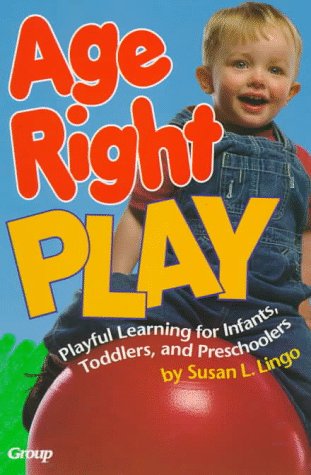 Stock image for Age-Right Play: Playful Learning for Infants, Toddlers, and Preschoolers for sale by Wonder Book