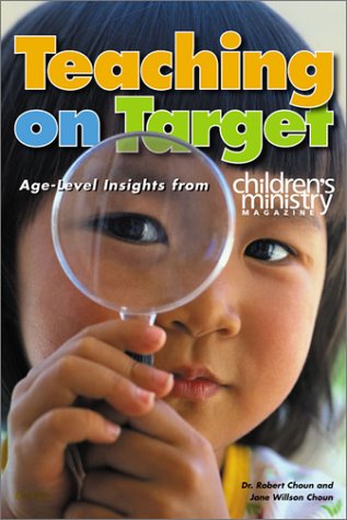 Teaching on Target: Age-Level Insights from Children's Ministry Magazine (9780764422324) by Choun, Robert J.; Choun, Jane Willson