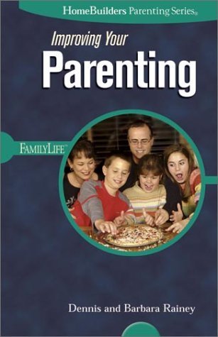 Improving Your Parenting (Homebuilders Parenting) - Barbara Rainey, Dennis Rainey
