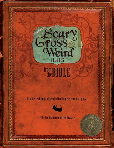 Scary, Gross and Weird Stories from the Bible: Bloody Tent Pegs, Disembodied Fingers, and Suicidal Pigs...the Truths Buried in the Bizzare (9780764436987) by Group Publishing