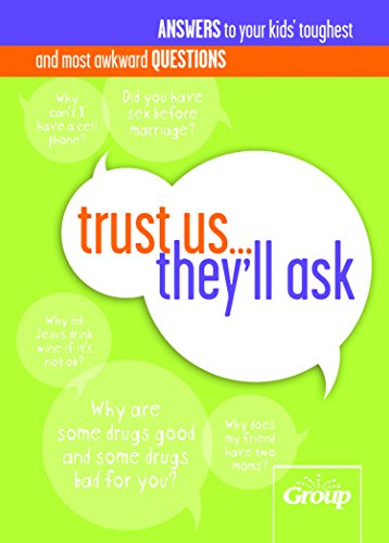 Trust Us. They'll Ask: Answers to Your Kids' Toughest and Most Awkward Questions - Group Publishing