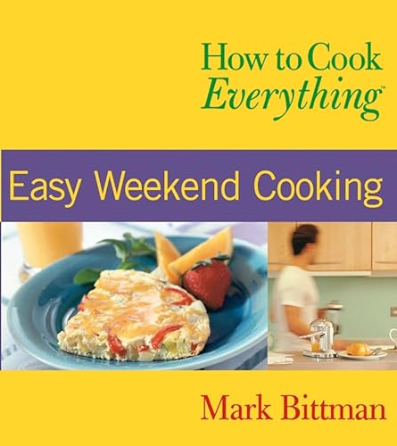 Imagen de archivo de How to Cook Everything: Easy Weekend Cooking (How to Cook Everything Series) a la venta por Irish Booksellers
