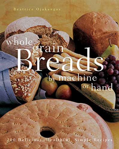 Beispielbild fr Whole Grain Breads by Machine or Hand : 200 Delicious, Healthful, Simple Recipes zum Verkauf von Better World Books