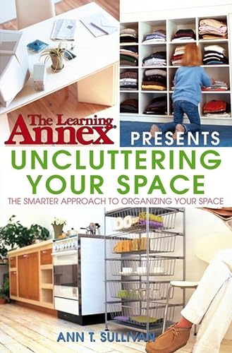 Beispielbild fr The Learning Annex Presents Uncluttering Your Space (Learning Annex, 1) zum Verkauf von Wonder Book