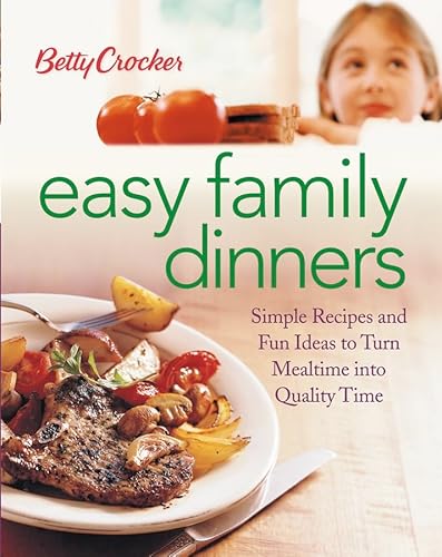 Betty Crocker Easy Family Dinners: Simple Recipes and Fun Ideas to Turn Meal Time to Quality Time (9780764544187) by Crocker, Betty
