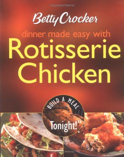 9780764570889: Betty Crocker Dinner Made Easy With Rotisserie Chicken: Build a Meal Tonight!