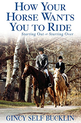 Beispielbild fr How Your Horse Wants You to Ride : Starting Out, Starting Over zum Verkauf von Better World Books