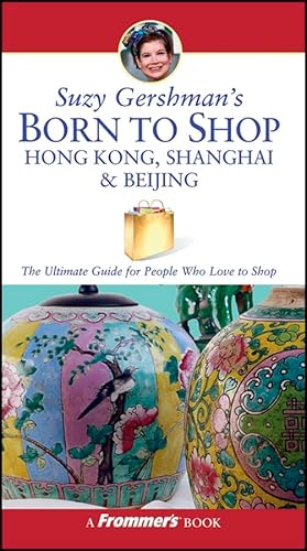 Imagen de archivo de Suzy Gershman's Born to Shop Hong Kong, Shanghai & Beijing: The Ultimate Guide for Travelers Who Love to Shop a la venta por Wonder Book