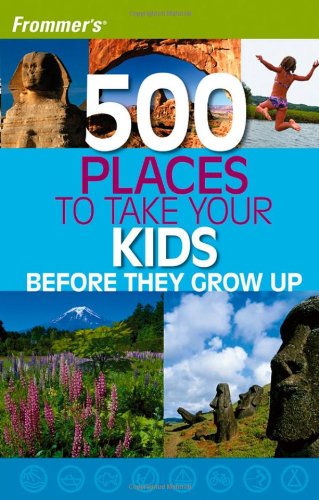 Imagen de archivo de Frommer's 500 Places to Take Your Kids Before They Grow Up a la venta por SecondSale