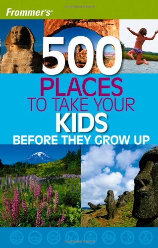 9780764595882: Frommer's 500 Places to Take Your Kids Before They Grow Up [Idioma Ingls]