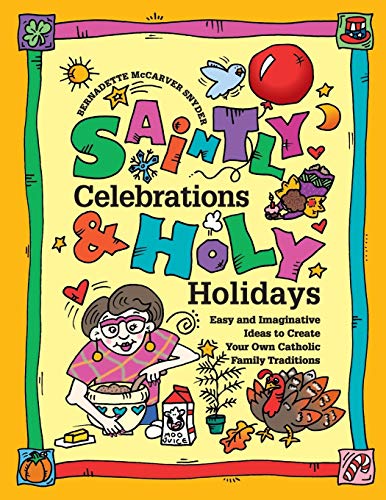 Stock image for Saintly Celebrations and Holy Holidays : Easy and Imaginative Ideas to Create Your Own Catholic Fun for sale by Better World Books