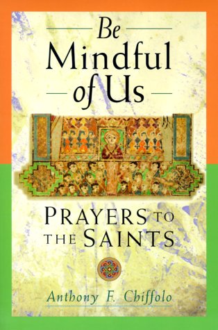 Be Mindful of Us: Prayers to the Saints (9780764803802) by Chiffolo, Anthony F