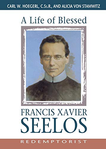 A Life of Blessed Francis Xavier Seelos, Redemptorist (9780764806513) by Hoegerl C.Ss.R., Rev. Carl; Von Stamwitz, Alicia