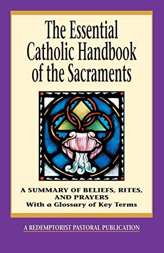 9780764807817: The Essential Catholic Handbook of the Sacraments: A Summary of Beliefs, Rites, and Prayers : With a Glossary of Key Terms