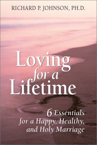 Stock image for Loving for a Lifetime : 6 Essentials for a Happy, Healthy, and Holy Marriage for sale by Better World Books