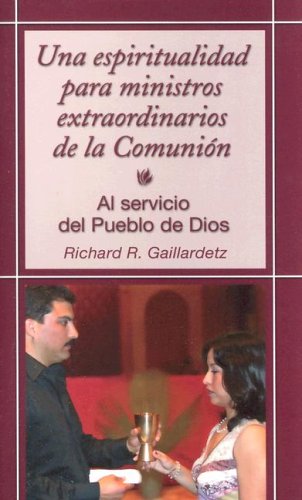 Beispielbild fr Una espiritualidad para ministros extraordinarios de la Comunión: Al servicio del Pueblo de Dios (Spanish Edition) zum Verkauf von -OnTimeBooks-