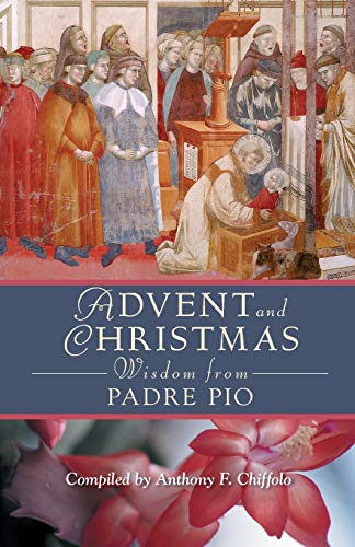 Stock image for Advent and Christmas Wisdom from Padre Pio: Daily Scripture and Prayers Together with Saint Pio of Pietrelcinas Own Words for sale by ThriftBooks-Atlanta