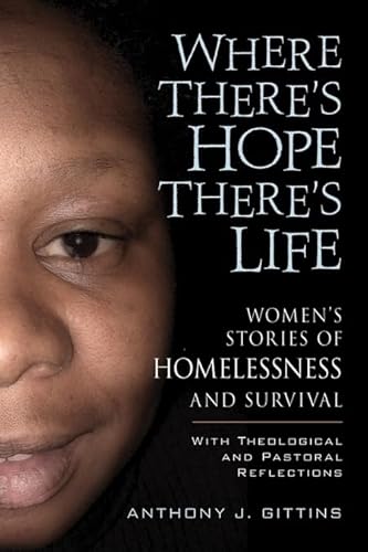 Stock image for Where There's Hope There's Life : Womens Stories of Homelessness and Survival with Theological and Pastoral Reflections for sale by Better World Books