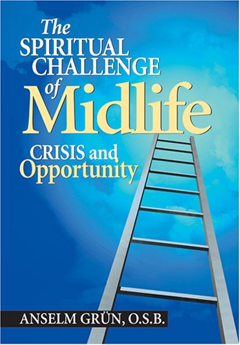 The Spiritual Challenge of Midlife: Crisis and Opportunity (9780764814112) by Anselm Grun