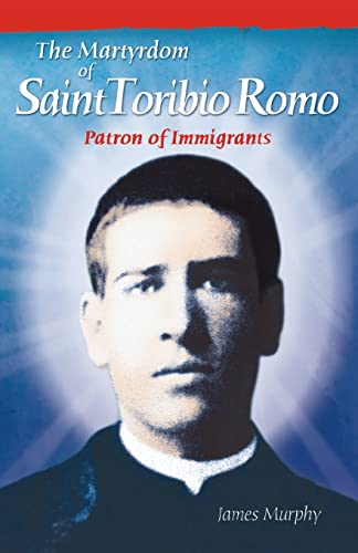 Stock image for The Martyrdom of Saint Toribio Romo: Patron of Immigrants for sale by ThriftBooks-Dallas