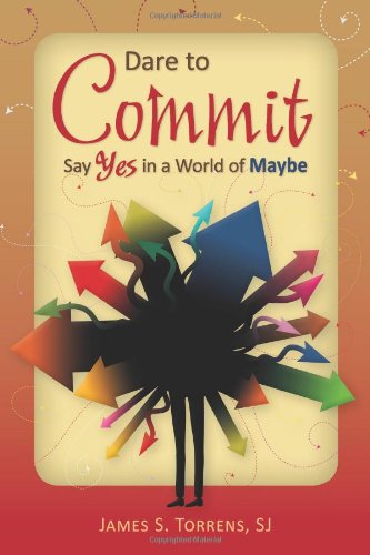 Stock image for Dare to Commit: Say Yes in a World of Maybe for sale by Upward Bound Books