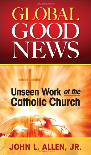 Stock image for Global Good News : Unseen Work of the Catholic Church for sale by Better World Books