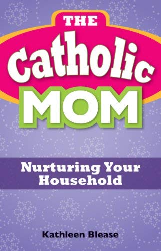 Imagen de archivo de The Catholic Mom: Nurturing Your Household a la venta por Irish Booksellers