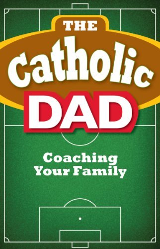 9780764820656: The Catholic Dad: Coaching Your Family