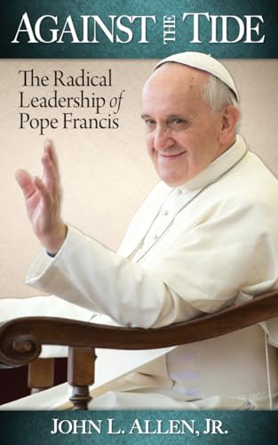Stock image for Against the Tide : The Radical Leadership of Pope Francis for sale by Better World Books