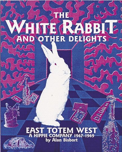 The White Rabbit and Other Delights - East Totem West: a Hippie Company 1967-1969 (** autographed**)
