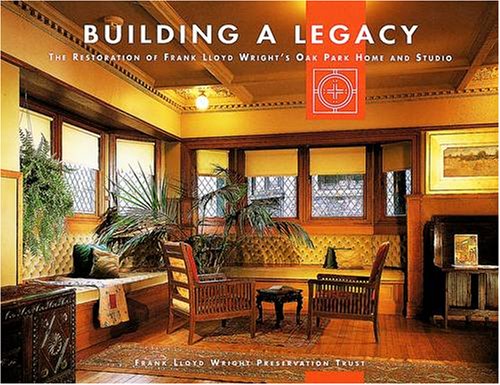 9780764914614: Building a Legacy: The Restoration of Frank Lloyd Wright's Oak Park Home and Studio