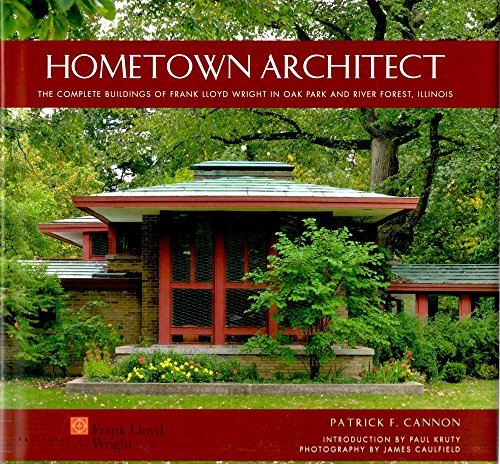 Hometown Architect the Complete Buildings of Frank Wright in Oak Park and River Forest: The Complete Buildings of Frank Wright in Oak Park and River Forest, Illinois (Pomegranate Catalog) - Patrick Cannon, Paul Kruty, James Caulfield